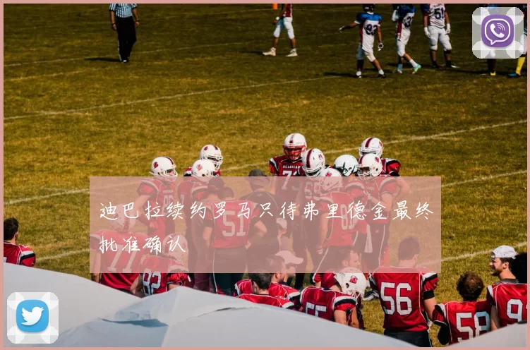 迪巴拉续约罗马只待弗里德金最终批准确认